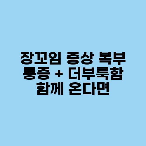 장꼬임 증상 복부 통증 + 더부룩함 함께 온다면