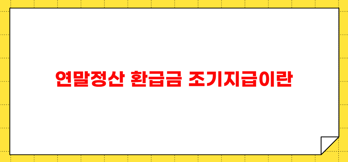 2025년 연말정산 환급금 조기지급