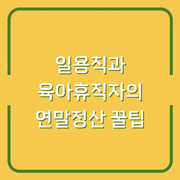 일용직과 육아휴직자의 연말정산 꿀팁