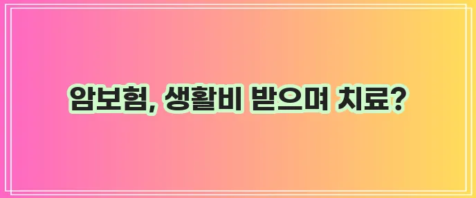 암보험의 생활비 지원 특약과 추천 생명보험사