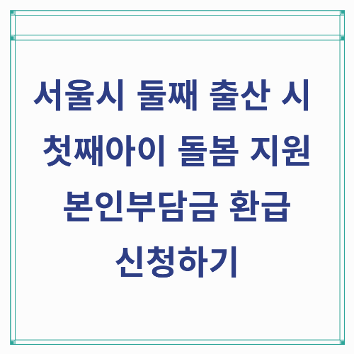 서울시 둘째 출산 시 첫째아이 돌봄 지원! 아이돌봄서비스 본인부담금 환급받으세요!
