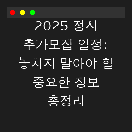 2025 정시 추가모집 일정: 놓치지 말아야 할 중요한 정보 총정리 대표 이미지