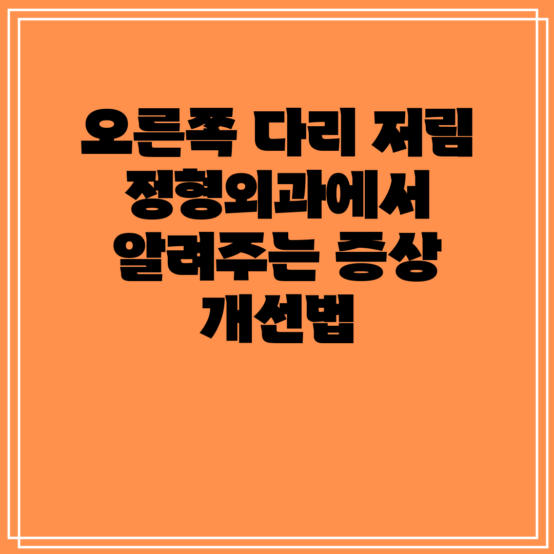 오른쪽 다리 저림 정형외과에서 알려주는 증상 개선법