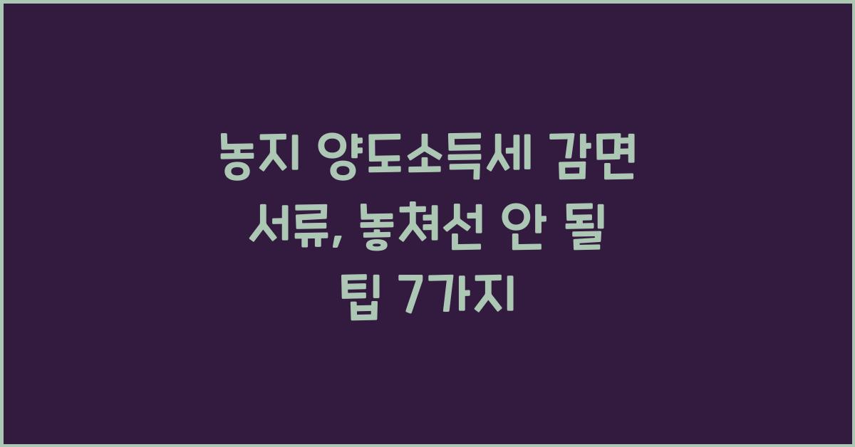 농지 양도소득세 감면 서류