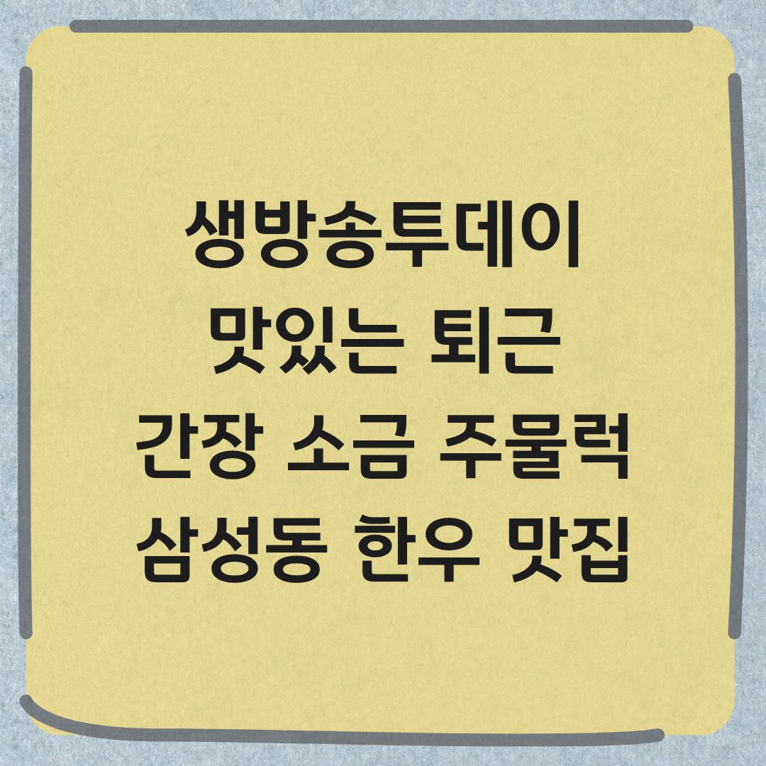 생방송투데이 맛있는 퇴근 간장소금주물럭 강남 고기 맛집 정보