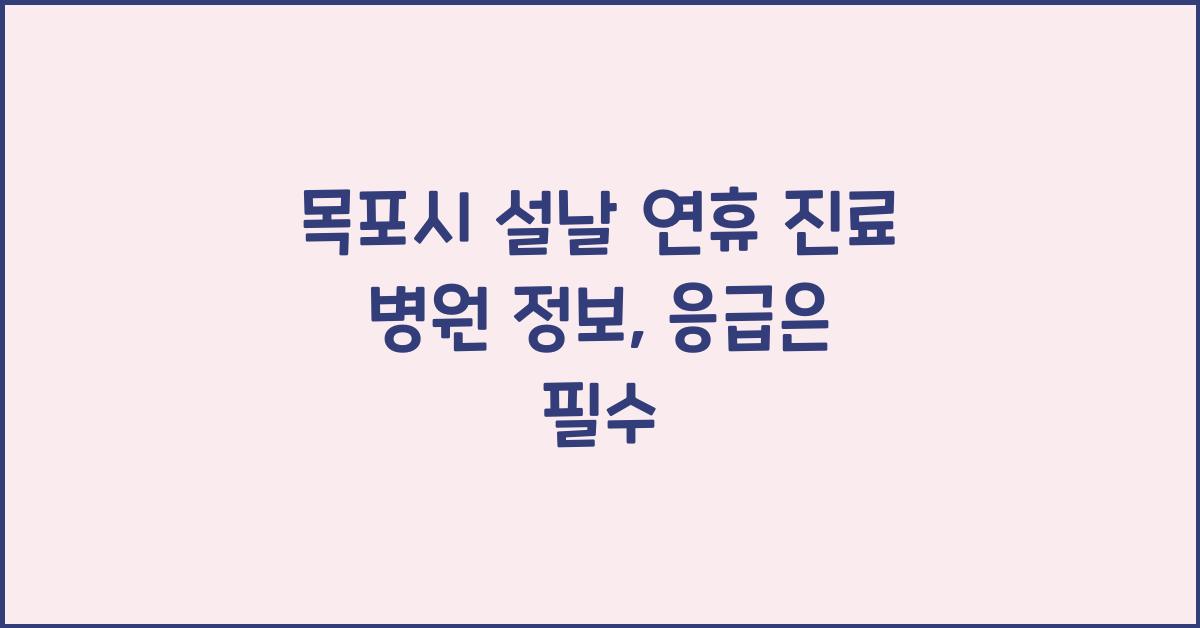 목포시 설날 연휴 진료 병원 정보, 응급 시 대비 필수!