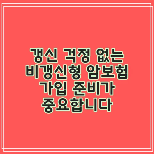 갱신 걱정 없는 비갱신형 암보험 가입 준비가 중요합니다