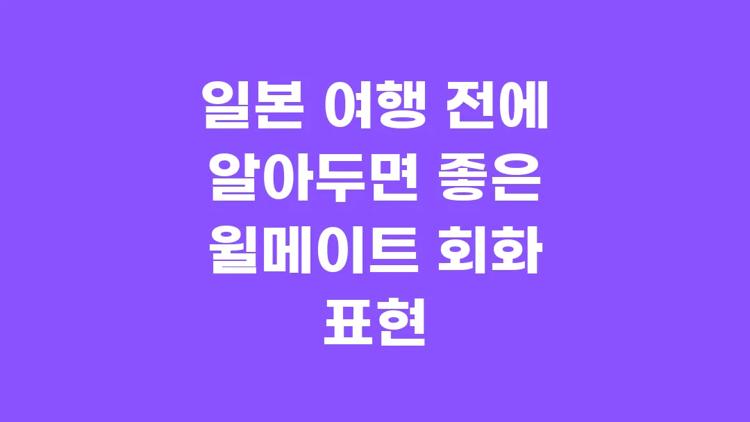 일본 여행 전에 알아두면 좋은 윌메이트 회화 표현