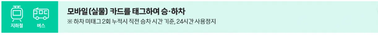기후동행카드-
초록색 네모 안 흰색 지하철일러스트와 버스일러스트 옆 연한 초록색 네모 안 검은색 글씨로 모바일(실물) 카드를 태그하여 승하차