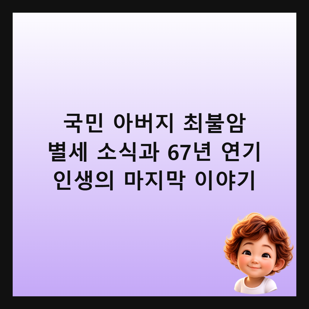 국민 아버지 최불암 별세 소식과 67년 연기 인생의 마지막 이야기 썸네일