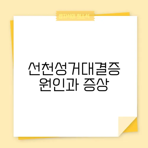 선천성거대결증 원인과 증상
