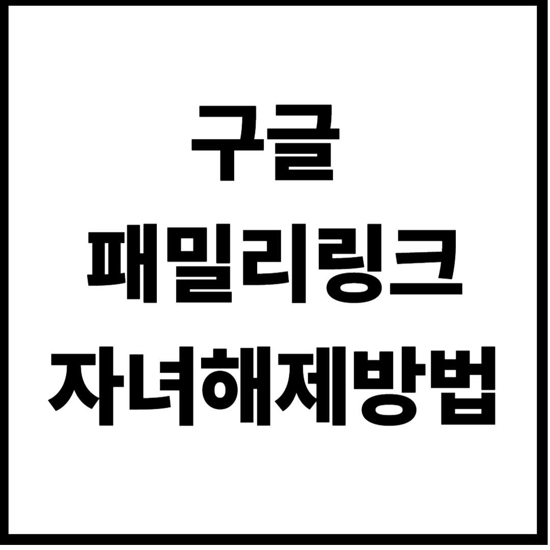 구글 패밀리링크 자녀 기기 삭제 해제하는방법 (Family Link)