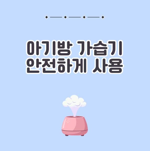 아기방 가습기 안전하게 사용하는 방법