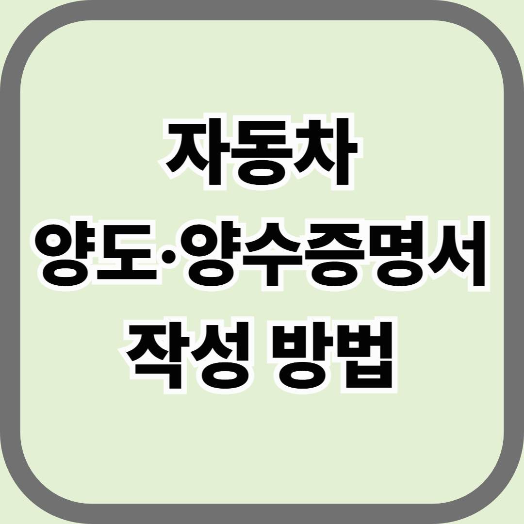 자동차 양도·양수 증명서 작성 방법, 실수 없이 완벽하게 쓰는 법