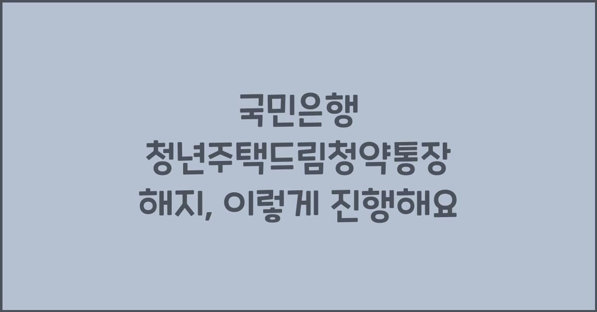 국민은행 청년주택드림청약통장 해지