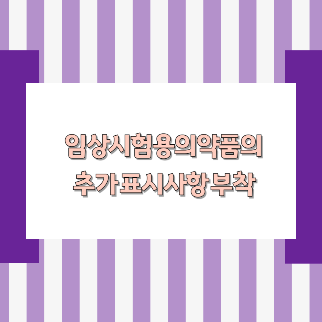 임상시험용의약품의 추가 표시사항 부착