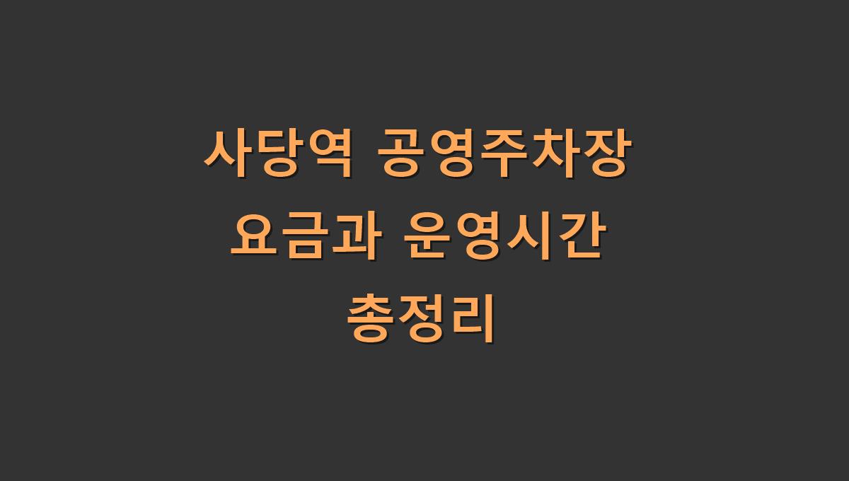 사당역 공영주차장 요금과 운영시간 총정리