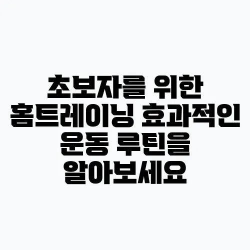 초보자를 위한 홈트레이닝 효과적인 운동 루틴을 알아보세요