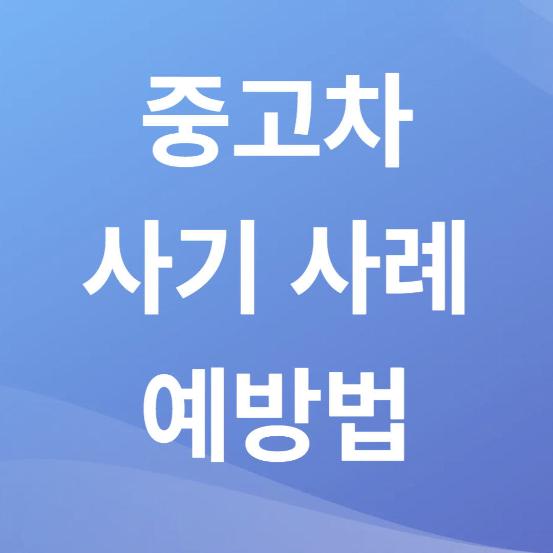 중고차 사기 사례와 예방법