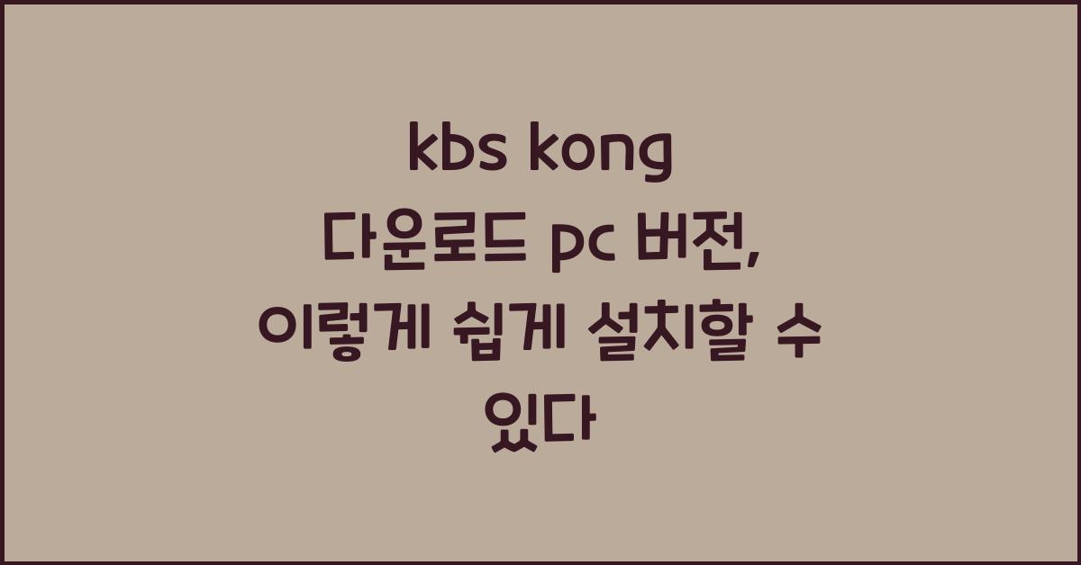 kbs kong 다운로드 pc 버전