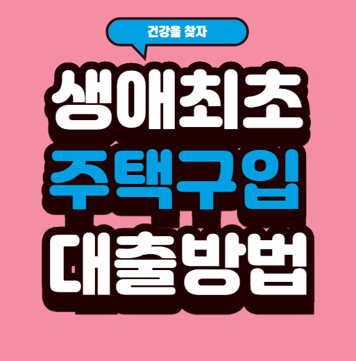 생애 최초 주택 구입 대출방법