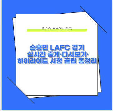 손흥민 LAFC 경기 실시간 중계&middot;다시보기&middot;하이라이트 시청 꿀팁 총정리