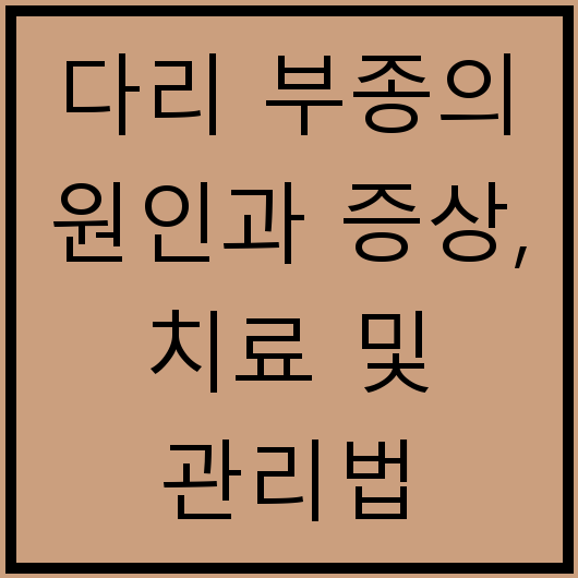 다리 부종의 원인과 증상, 치료 및 관리법