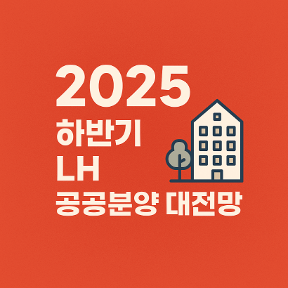 2025 하반기 공공분양 대전망! 수도권 1.2만 가구 청약 노하우 총정리
