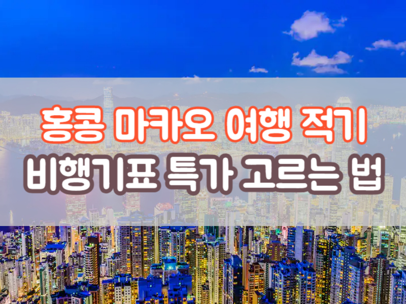 마카오 홍콩 여행 적기 축제 마카오 홍콩 비행기 특가 고르는 방법