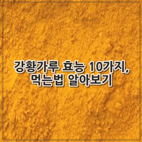 강황가루 효능 10가지, 먹는법 알아보기