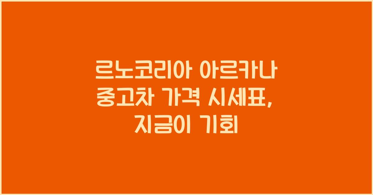 르노코리아 아르카나 중고차 가격 시세표