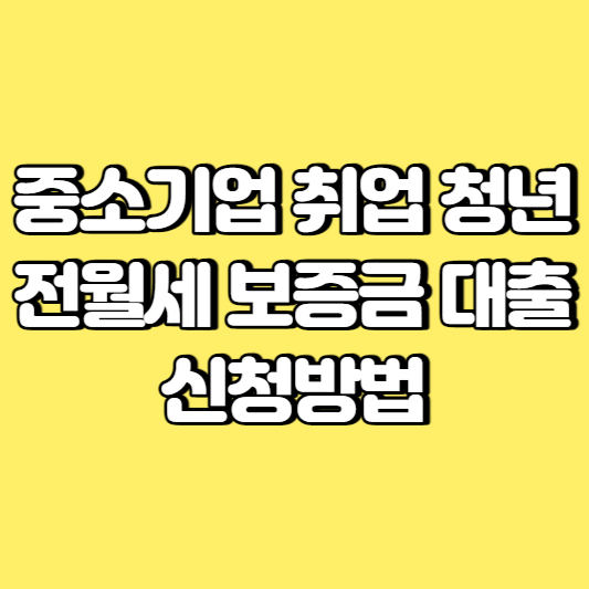 중소기업 취업 청년 전월세 보증금 대출 신청방법 썸네일
