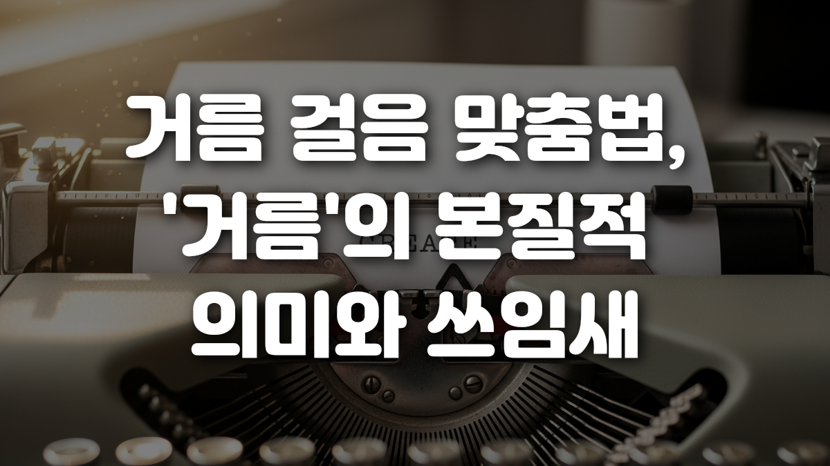 거름 걸음 맞춤법 거름 의 본질적 의미와 쓰임새