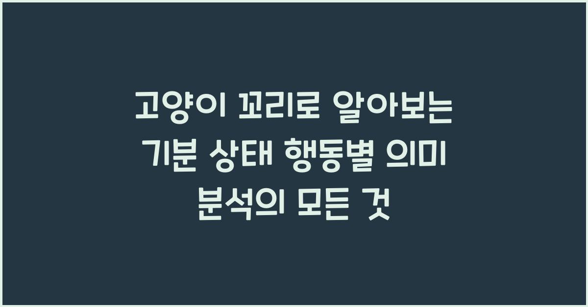 고양이 꼬리로 알아보는 기분 상태! 행동별 의미 분석