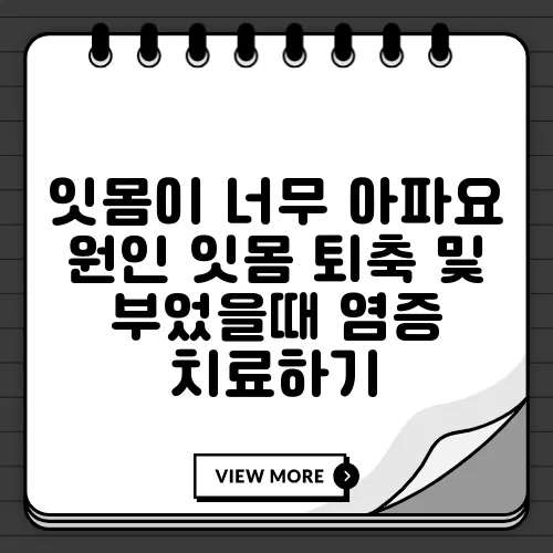 잇몸이 너무 아파요 원인 잇몸 퇴축 및 부었을때 염증 치료하기