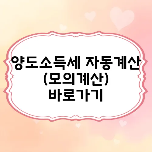 양도소득세 자동계산 (모의계산) 바로가기