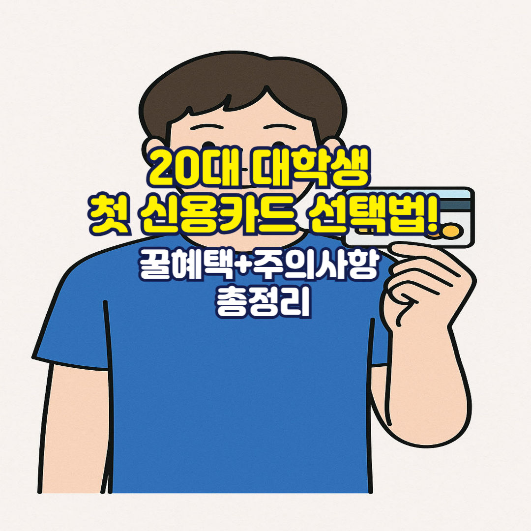 20대 대학생 첫 신용카드 선택법! 꿀혜택+주의사항 총정리