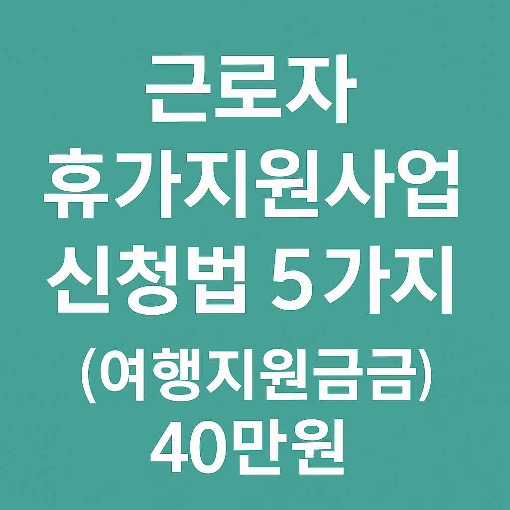 근로자 휴가 지원 사업 신청법 총 5가지 (국내여행 지원금 받고 중소기업 복지 챙기기)