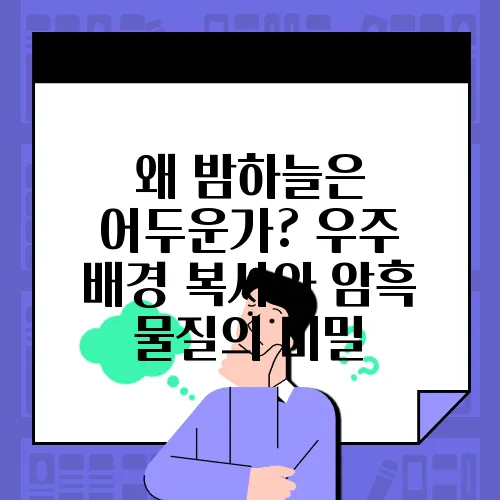 왜 밤하늘은 어두운가? 우주 배경 복사와 암흑 물질의 비밀