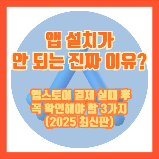 앱 설치가 안 되는 진짜 이유? 앱스토어 결제 실패 후 꼭 확인해야 할 3가지 (2025 최신판)