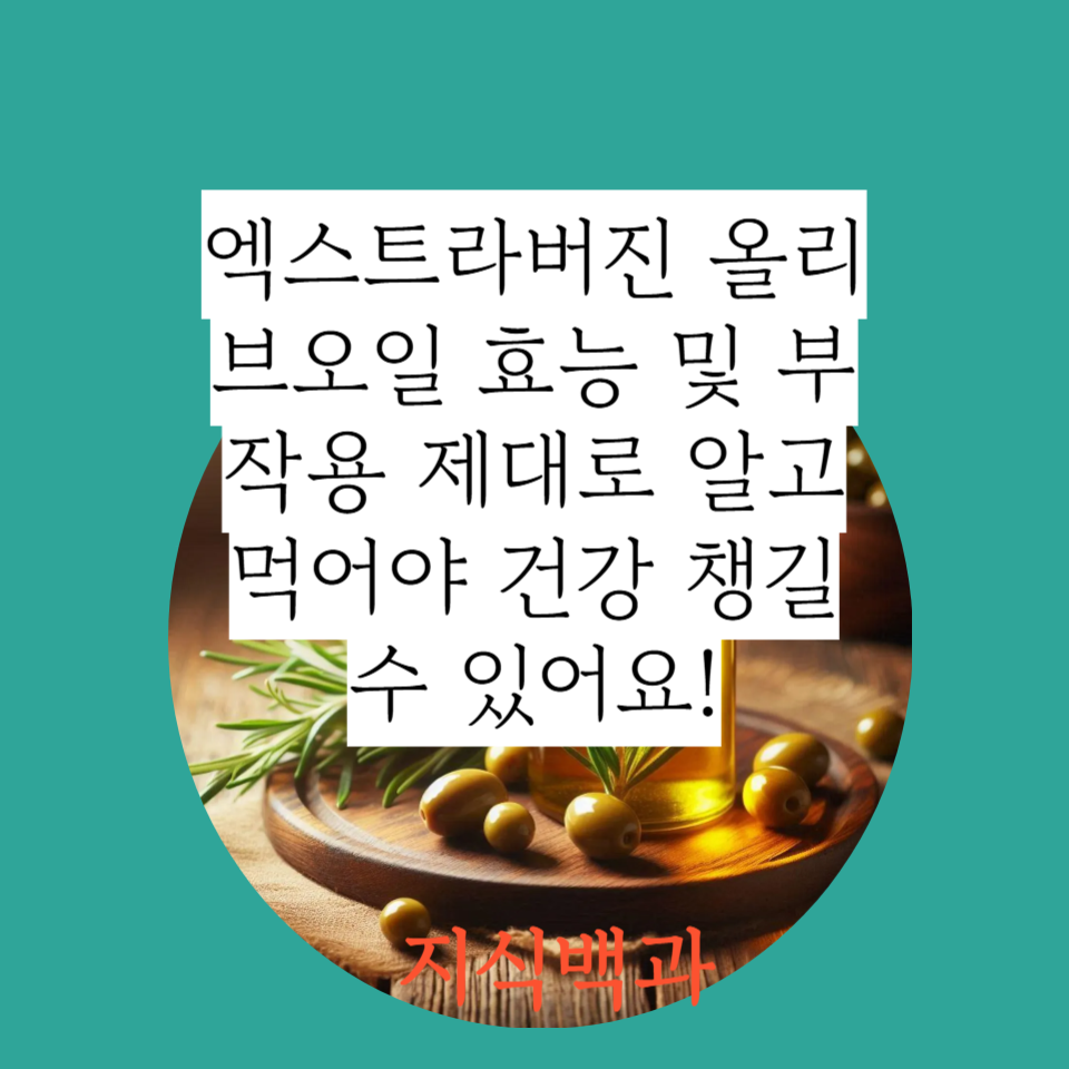 엑스트라버진 올리브오일 효능 및 부작용 제대로 알고 먹어야 건강 챙길 수 있어요!