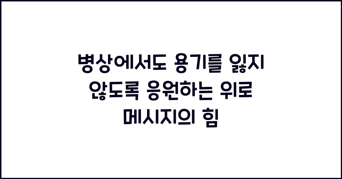 병상에서도 용기를 잃지 않도록 응원하는 위로 메시지