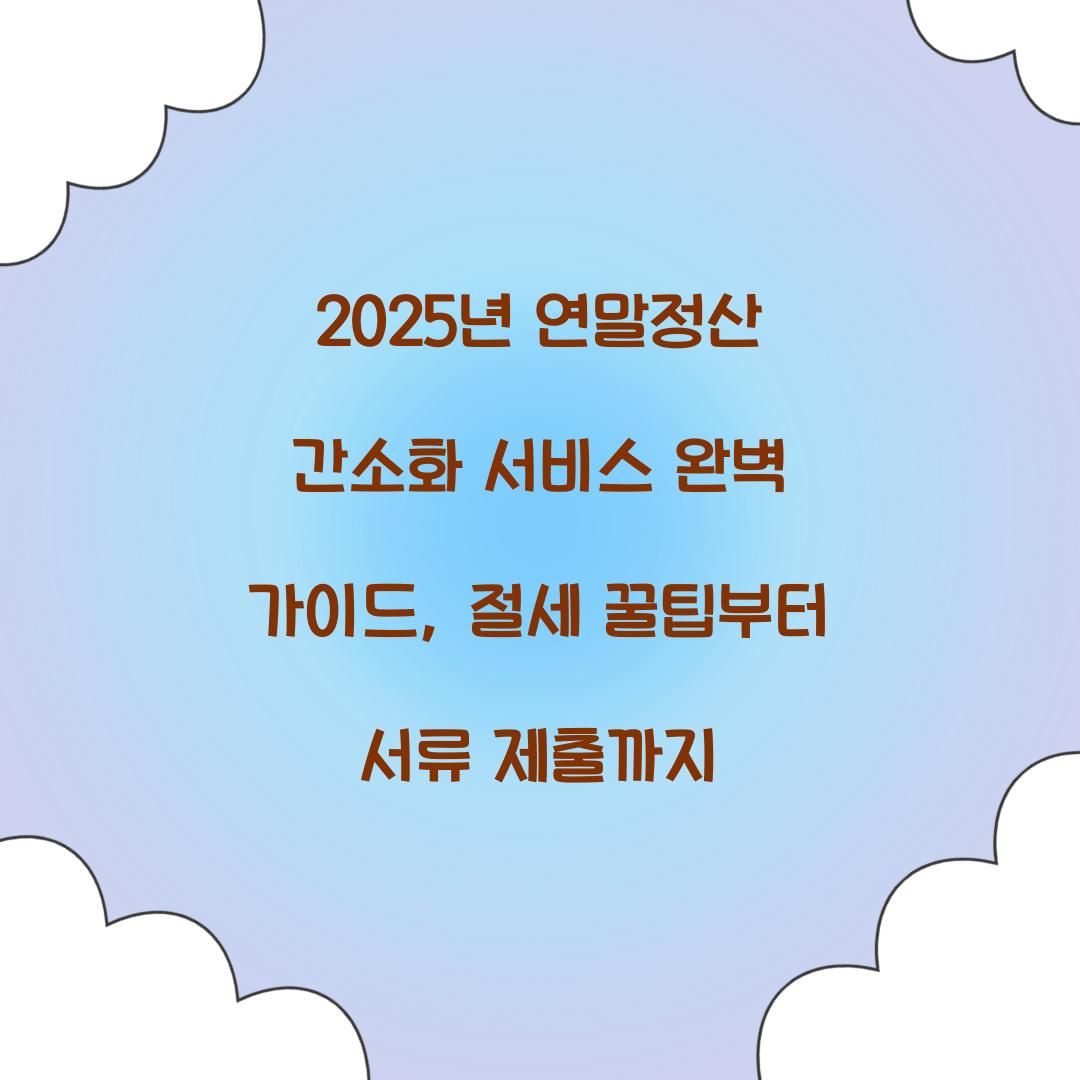 2025년 연말정산간소화 서비스 완벽 가이드: 접속부터 제출까지