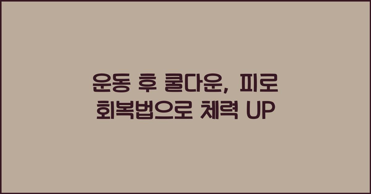 운동 후 쿨다운, 피로 회복법