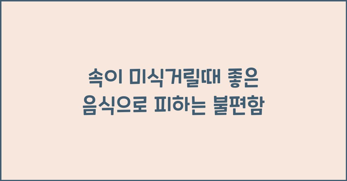 속이 미식거릴때 좋은 음식