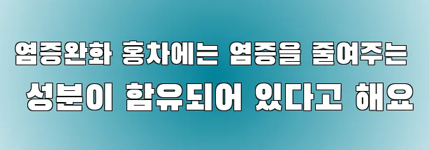 염증완화 홍차에는 염증을 줄여주는 성분이 함유되어 있다고 해요
