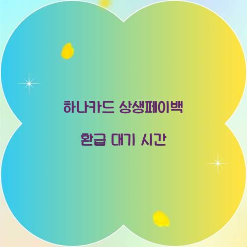 하나카드 상생페이백 환급 대기 시간