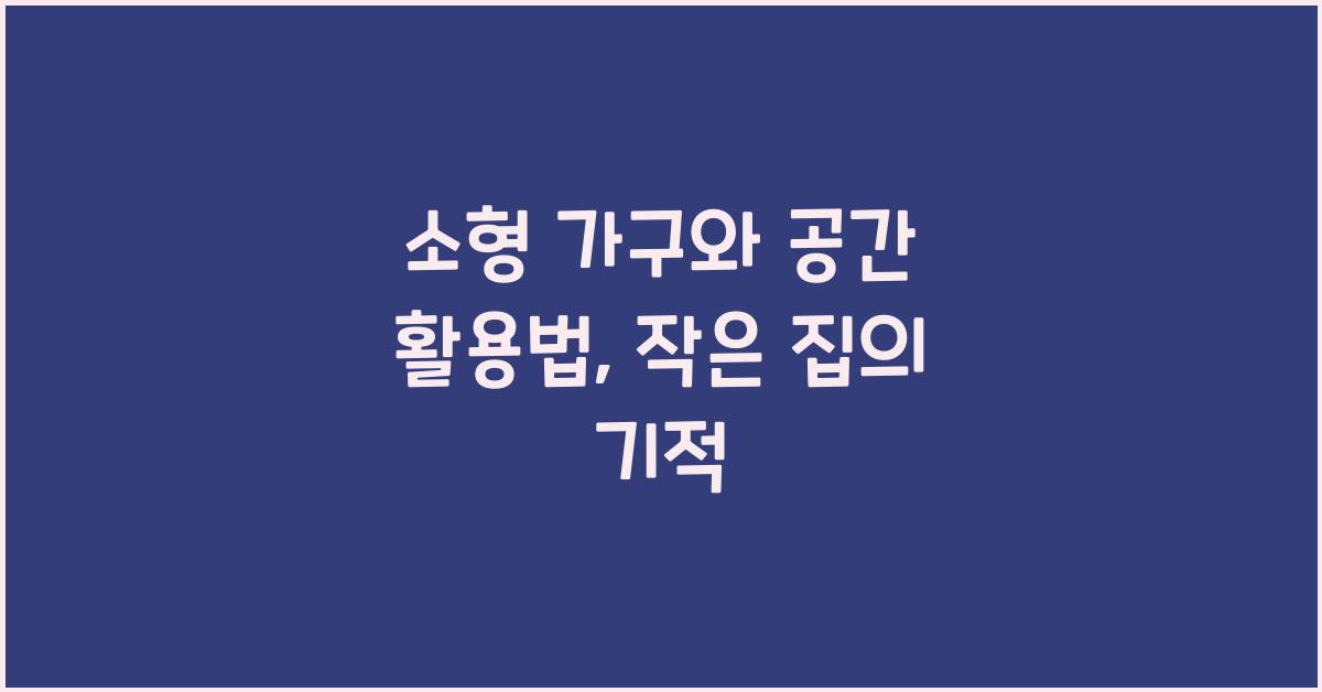 소형 가구와 공간 활용법