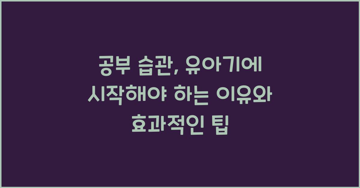 공부 습관, 유아기에 시작해야 하는 이유
