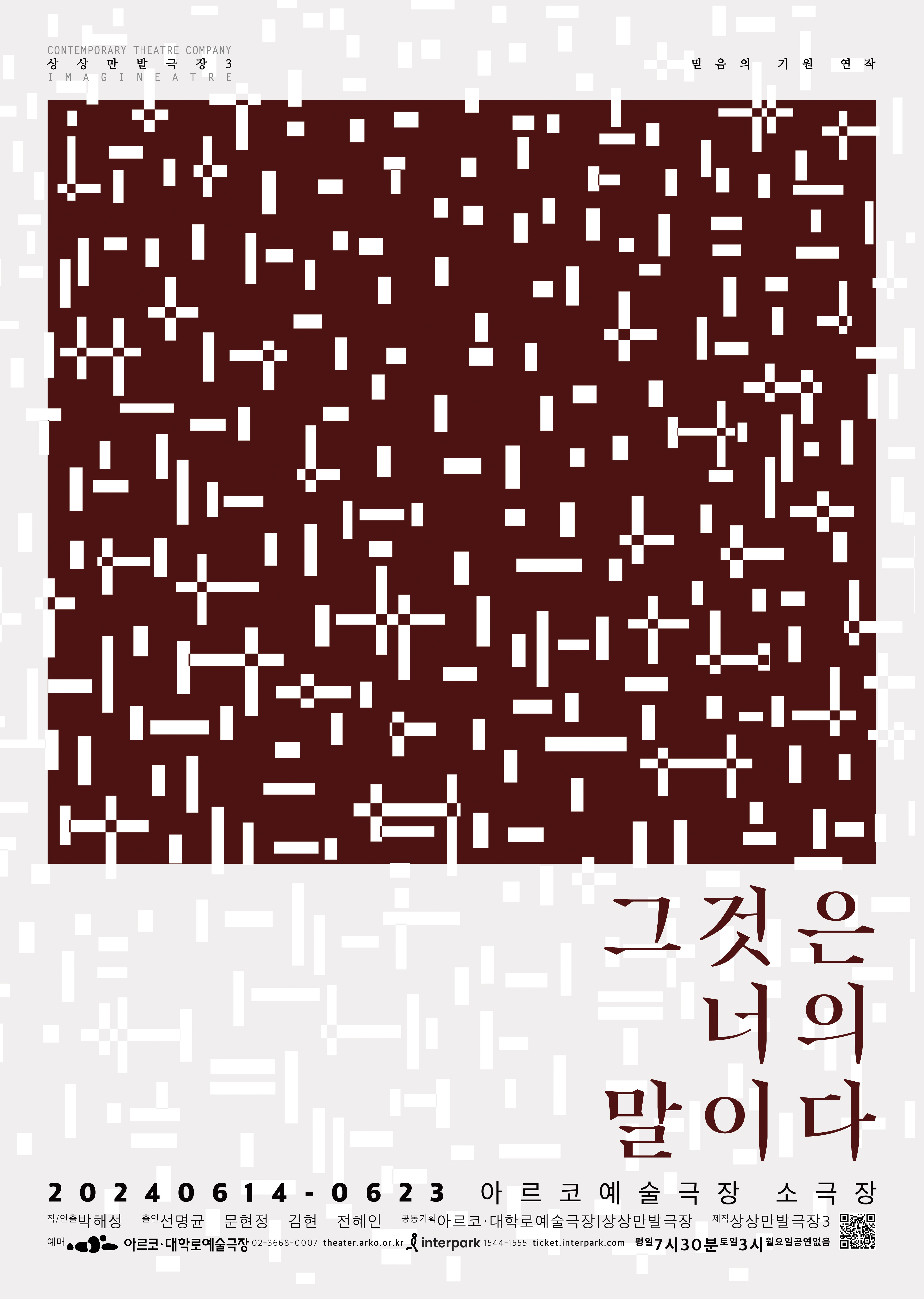 짙고 붉은 정사각형이 밝은 회색 바탕에 액자처럼 들어있는 구성이다. 회색 테두리의 아래쪽면에만 넓은 여백이 있는데 그곳에 정사각형과 같은 짙고 붉은 색으로 공연 제목이 석줄에 걸쳐 쓰여져 있다. 그것은. 너의. 말이다. 제목 밑으로 공연개요가 작은 글씨로 쓰여있다. 회색바탕과 짙고 붉은 정사각형에 걸쳐 포스터 전체를 뒤덮는 수많은 작고 긴 흰색 직사각형들의 무늬가 있는데, 길고 짧은 각양각색의 직사각형들은 수직과 수평을 이루며 포개지거나 흩어져 있다. 규칙성이 있는 것처럼 보이나, 막상 규칙을 찾기는 어려운 무늬이다. 디자이너의 말을 빌리자면, 이는 우리가 이 세계를 어떻게 마주하고 읽어내는지에 대한 추상이다. 즉, 우리가 세상을 받아들이는 시선으로써의 '믿음'에 대한 이야기이다. 믿음의 기원 연작은 같은 구조와 맥락의 일관성으로 포스터디자인이 이루어져있으며, 각각의 개별작품마다 테마색을 다르게 설정했다. 믿음의 기원 연작의 다섯번째 작품인 <그것은 너의 말이다>는 짙고 붉은 테마색을 적용했다.